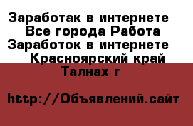 Заработак в интернете   - Все города Работа » Заработок в интернете   . Красноярский край,Талнах г.